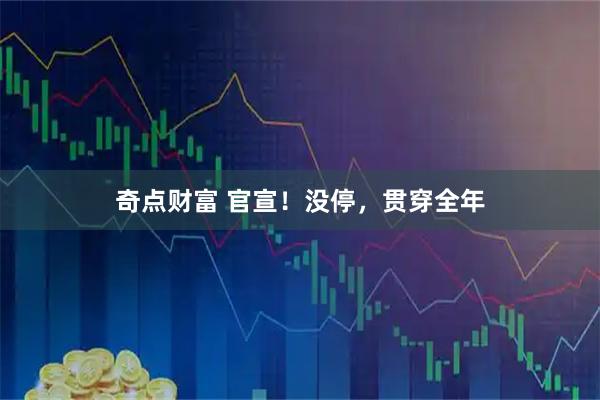 奇点财富 官宣！没停，贯穿全年